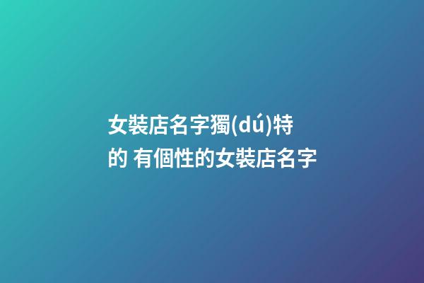 女裝店名字獨(dú)特的 有個性的女裝店名字